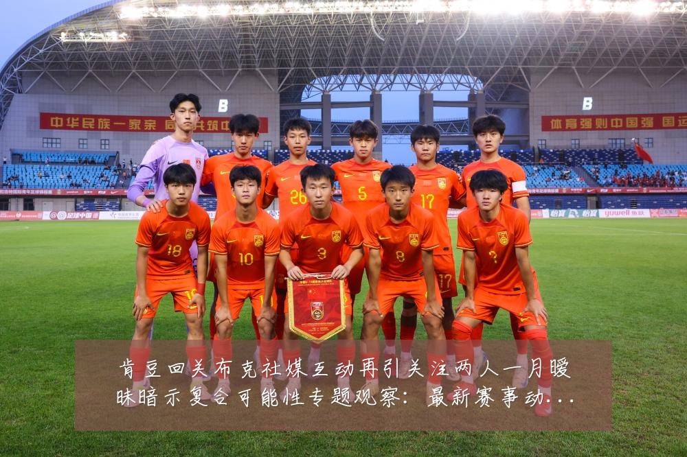 肯豆回关布克社媒互动再引关注两人一月暧昧暗示复合可能性专题观察：最新赛事动态与深度分析